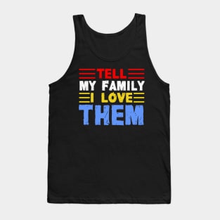 Tell My Family I Love Them Tank Top